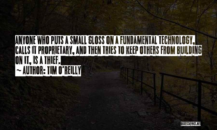 Tim O'Reilly Quotes: Anyone Who Puts A Small Gloss On A Fundamental Technology, Calls It Proprietary, And Then Tries To Keep Others From