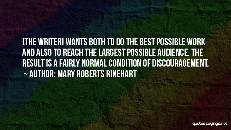 Mary Roberts Rinehart Quotes: [the Writer] Wants Both To Do The Best Possible Work And Also To Reach The Largest Possible Audience. The Result