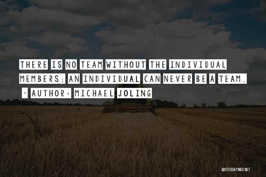 Michael Joling Quotes: There Is No Team Without The Individual Members; An Individual Can Never Be A Team.