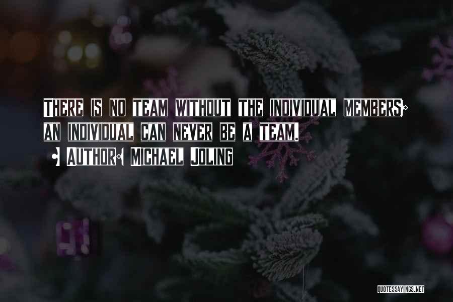 Michael Joling Quotes: There Is No Team Without The Individual Members; An Individual Can Never Be A Team.