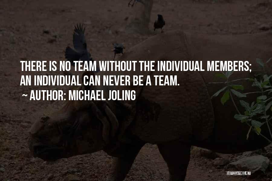 Michael Joling Quotes: There Is No Team Without The Individual Members; An Individual Can Never Be A Team.