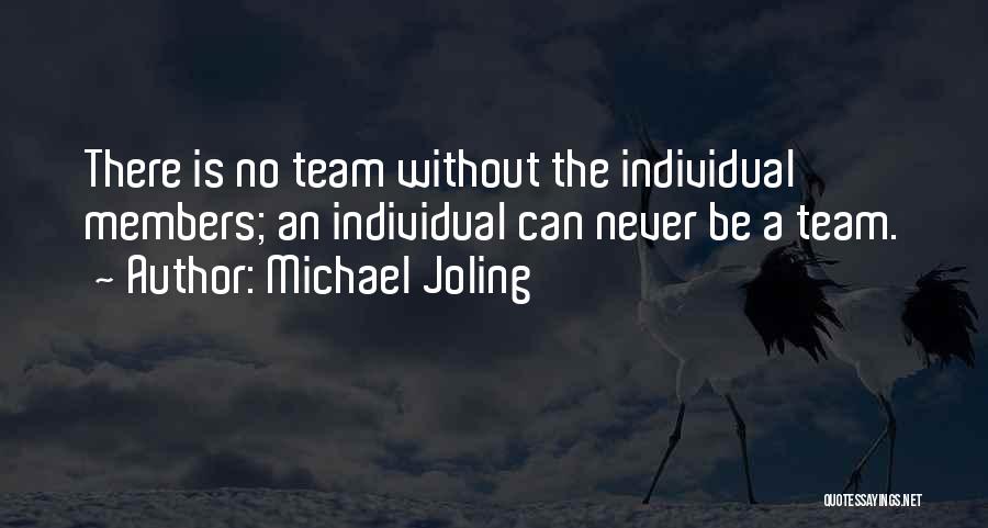 Michael Joling Quotes: There Is No Team Without The Individual Members; An Individual Can Never Be A Team.