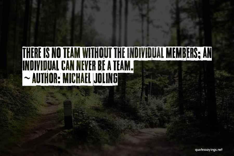 Michael Joling Quotes: There Is No Team Without The Individual Members; An Individual Can Never Be A Team.