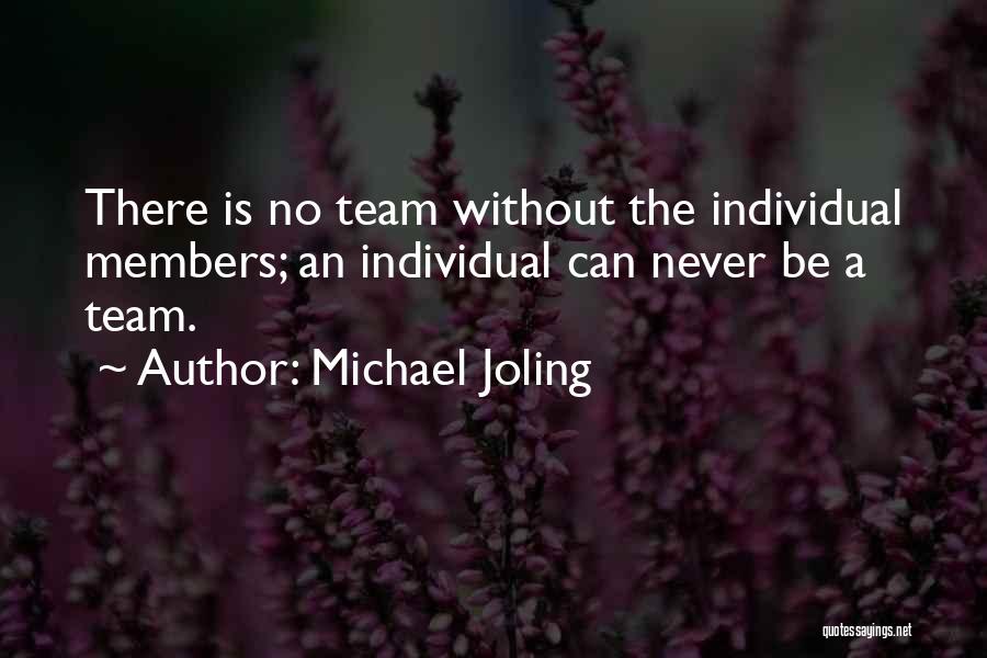 Michael Joling Quotes: There Is No Team Without The Individual Members; An Individual Can Never Be A Team.