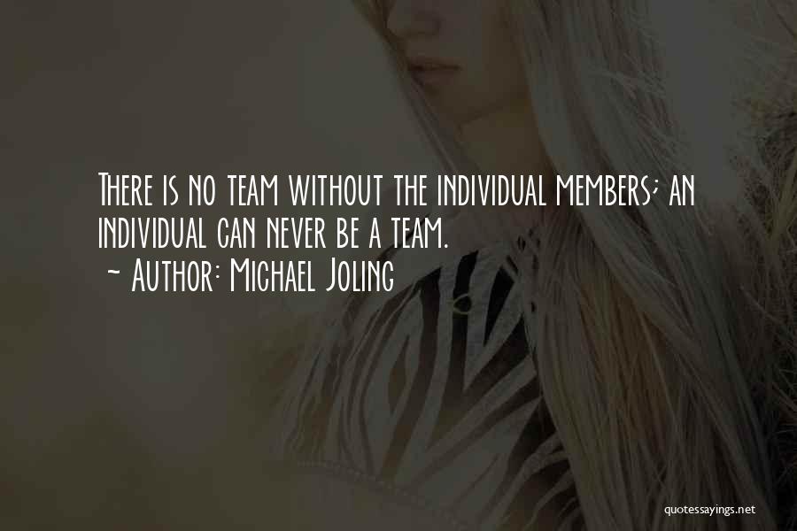 Michael Joling Quotes: There Is No Team Without The Individual Members; An Individual Can Never Be A Team.