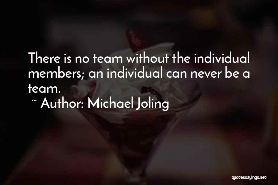 Michael Joling Quotes: There Is No Team Without The Individual Members; An Individual Can Never Be A Team.