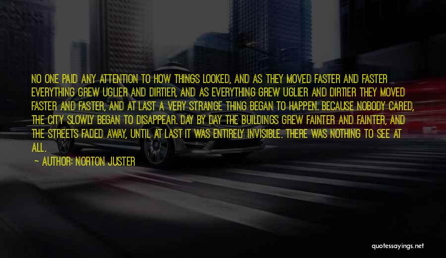 Norton Juster Quotes: No One Paid Any Attention To How Things Looked, And As They Moved Faster And Faster Everything Grew Uglier And