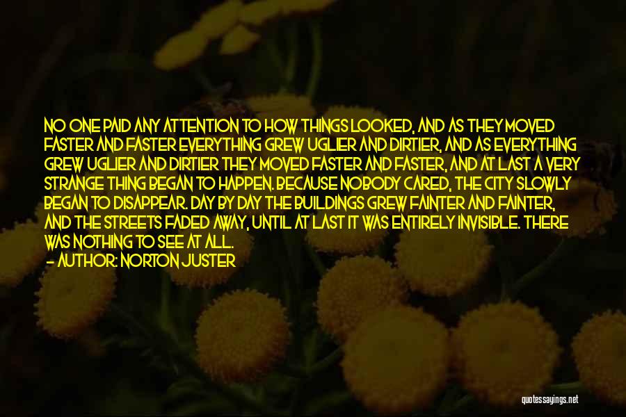 Norton Juster Quotes: No One Paid Any Attention To How Things Looked, And As They Moved Faster And Faster Everything Grew Uglier And