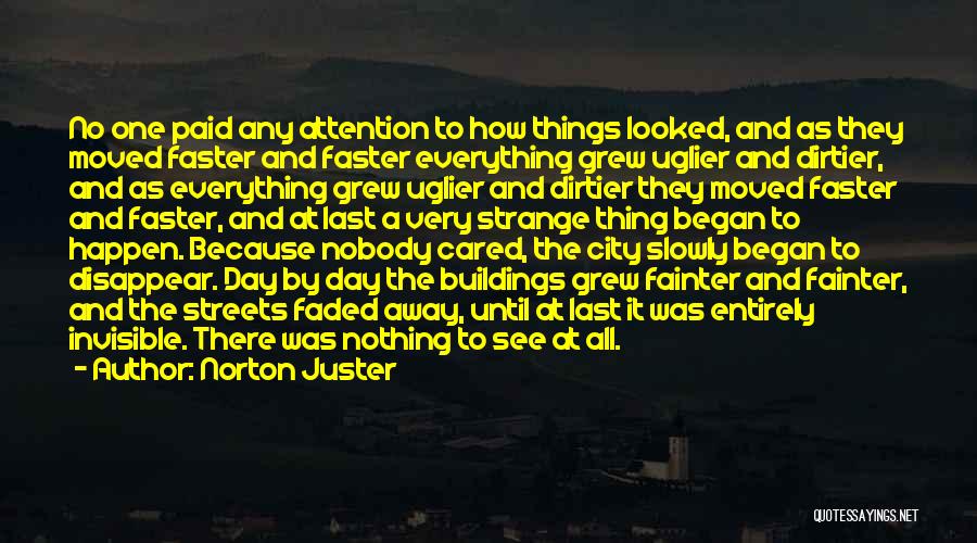 Norton Juster Quotes: No One Paid Any Attention To How Things Looked, And As They Moved Faster And Faster Everything Grew Uglier And