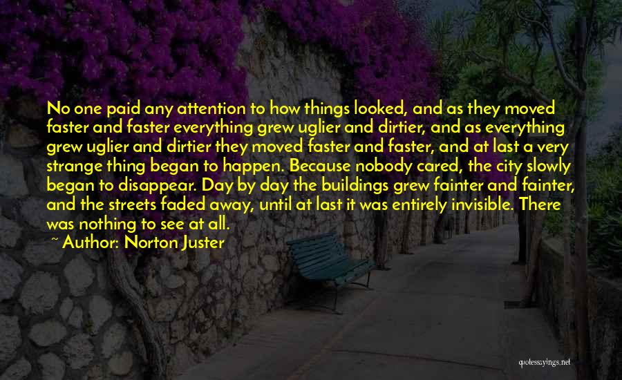 Norton Juster Quotes: No One Paid Any Attention To How Things Looked, And As They Moved Faster And Faster Everything Grew Uglier And