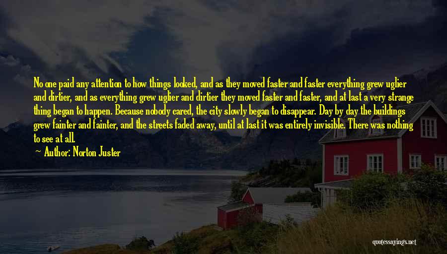 Norton Juster Quotes: No One Paid Any Attention To How Things Looked, And As They Moved Faster And Faster Everything Grew Uglier And
