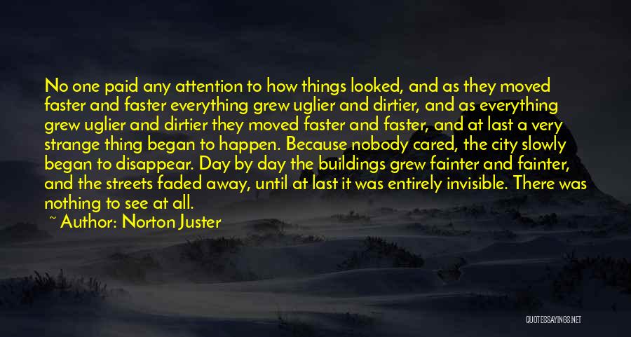 Norton Juster Quotes: No One Paid Any Attention To How Things Looked, And As They Moved Faster And Faster Everything Grew Uglier And