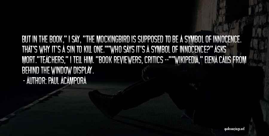 Paul Acampora Quotes: But In The Book, I Say, The Mockingbird Is Supposed To Be A Symbol Of Innocence. That's Why It's A