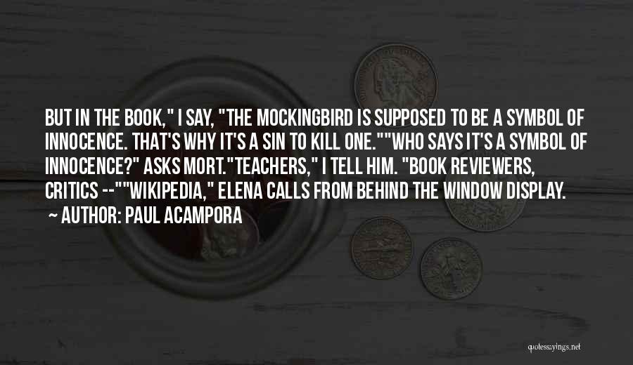 Paul Acampora Quotes: But In The Book, I Say, The Mockingbird Is Supposed To Be A Symbol Of Innocence. That's Why It's A