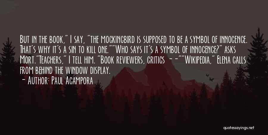 Paul Acampora Quotes: But In The Book, I Say, The Mockingbird Is Supposed To Be A Symbol Of Innocence. That's Why It's A