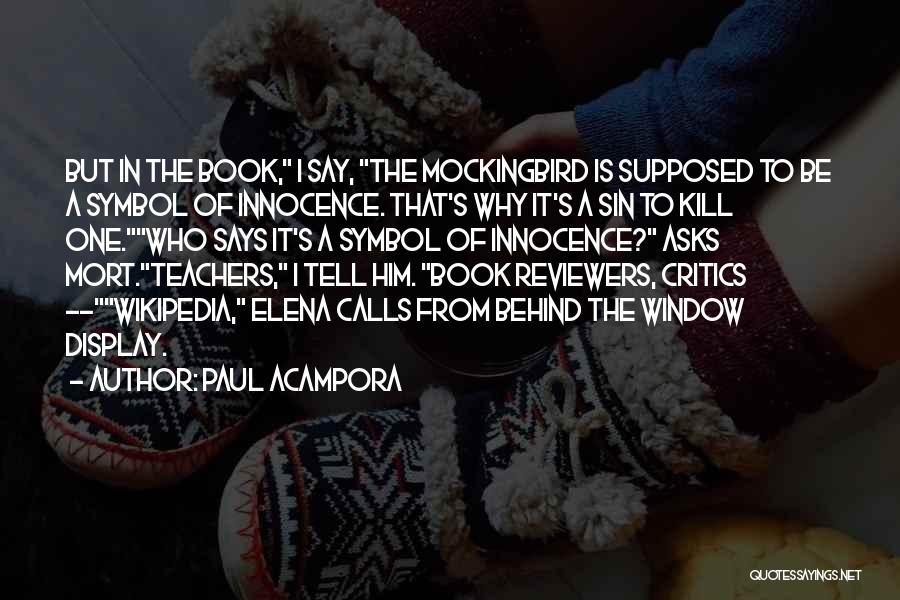 Paul Acampora Quotes: But In The Book, I Say, The Mockingbird Is Supposed To Be A Symbol Of Innocence. That's Why It's A