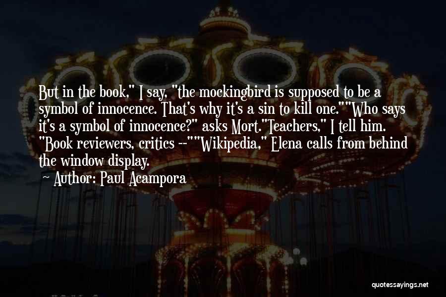 Paul Acampora Quotes: But In The Book, I Say, The Mockingbird Is Supposed To Be A Symbol Of Innocence. That's Why It's A