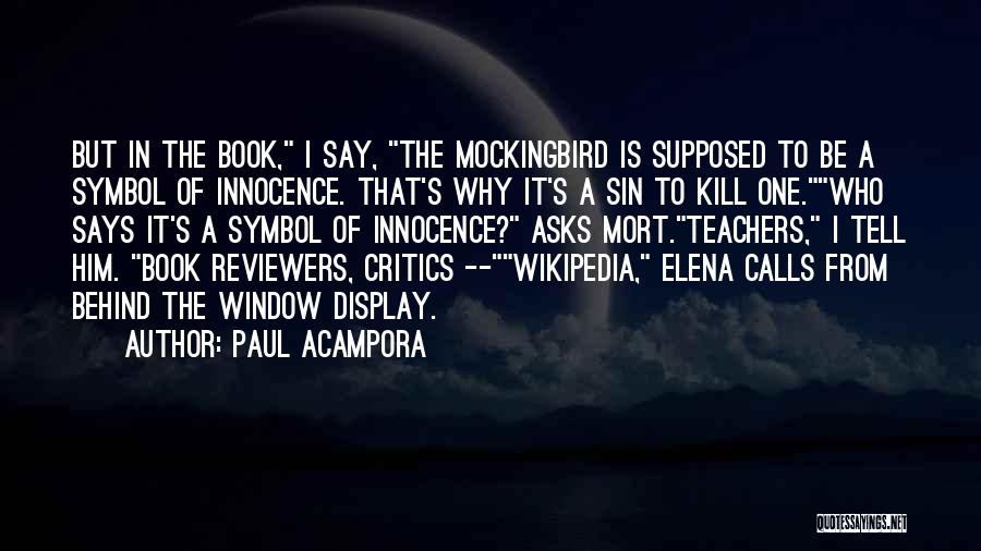 Paul Acampora Quotes: But In The Book, I Say, The Mockingbird Is Supposed To Be A Symbol Of Innocence. That's Why It's A