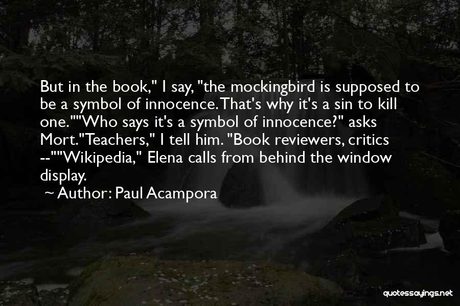 Paul Acampora Quotes: But In The Book, I Say, The Mockingbird Is Supposed To Be A Symbol Of Innocence. That's Why It's A