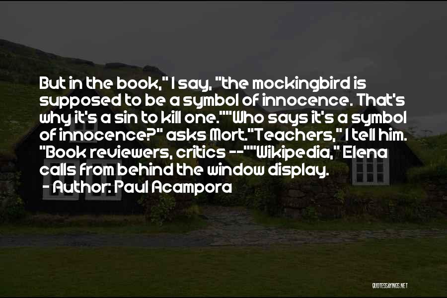 Paul Acampora Quotes: But In The Book, I Say, The Mockingbird Is Supposed To Be A Symbol Of Innocence. That's Why It's A