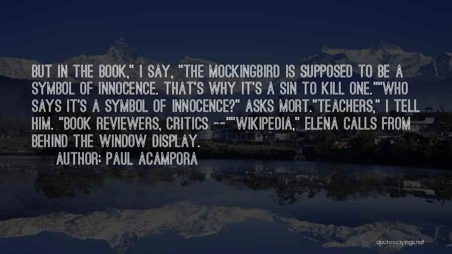 Paul Acampora Quotes: But In The Book, I Say, The Mockingbird Is Supposed To Be A Symbol Of Innocence. That's Why It's A