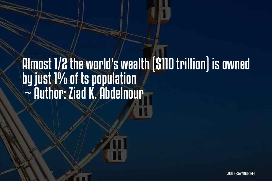 Ziad K. Abdelnour Quotes: Almost 1/2 The World's Wealth ($110 Trillion) Is Owned By Just 1% Of Ts Population