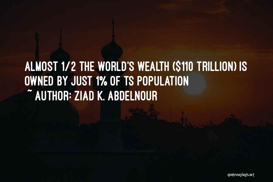 Ziad K. Abdelnour Quotes: Almost 1/2 The World's Wealth ($110 Trillion) Is Owned By Just 1% Of Ts Population