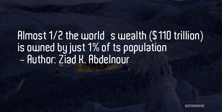 Ziad K. Abdelnour Quotes: Almost 1/2 The World's Wealth ($110 Trillion) Is Owned By Just 1% Of Ts Population