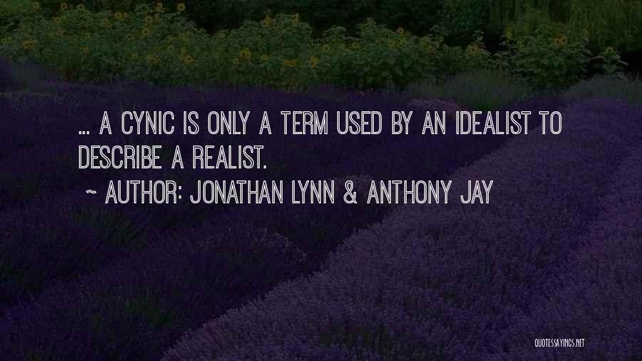 Jonathan Lynn & Anthony Jay Quotes: ... A Cynic Is Only A Term Used By An Idealist To Describe A Realist.