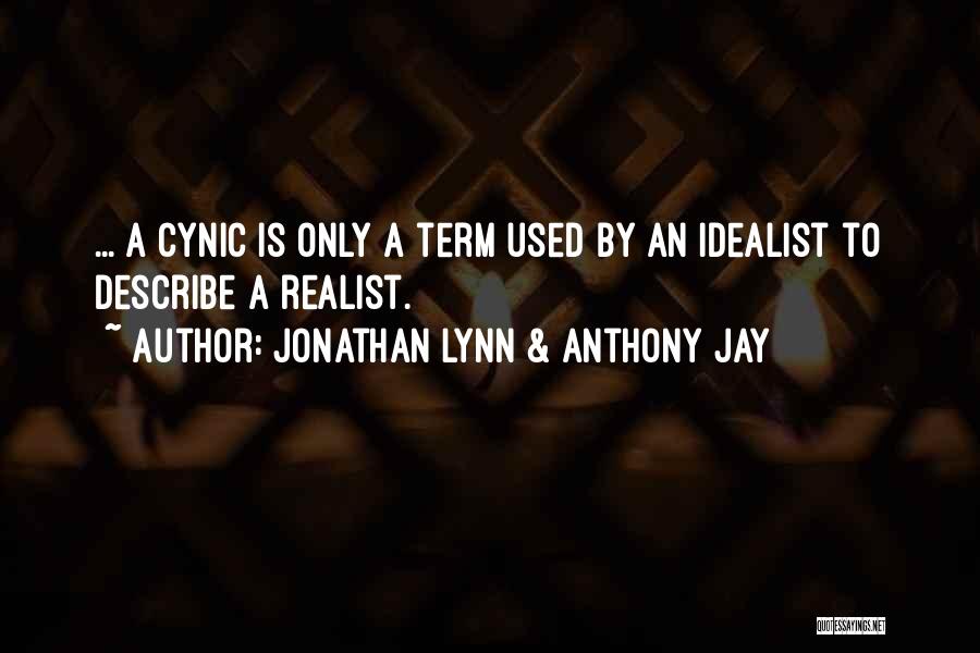 Jonathan Lynn & Anthony Jay Quotes: ... A Cynic Is Only A Term Used By An Idealist To Describe A Realist.