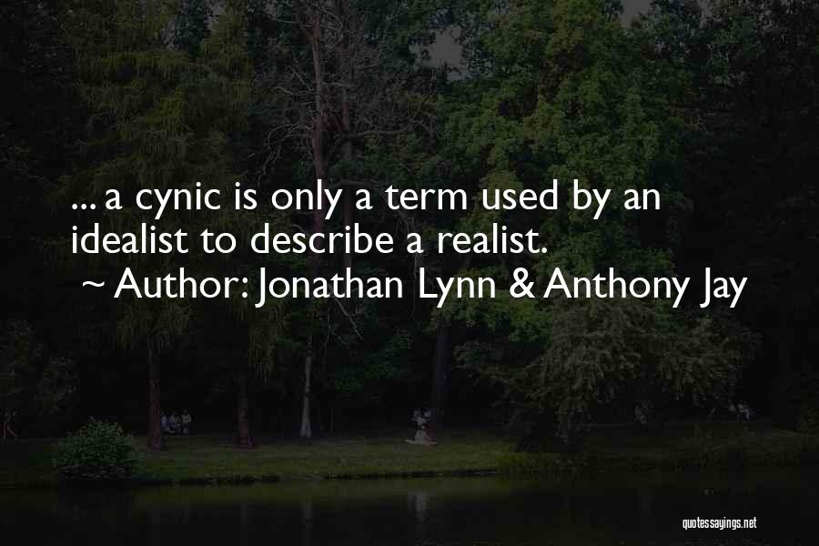 Jonathan Lynn & Anthony Jay Quotes: ... A Cynic Is Only A Term Used By An Idealist To Describe A Realist.