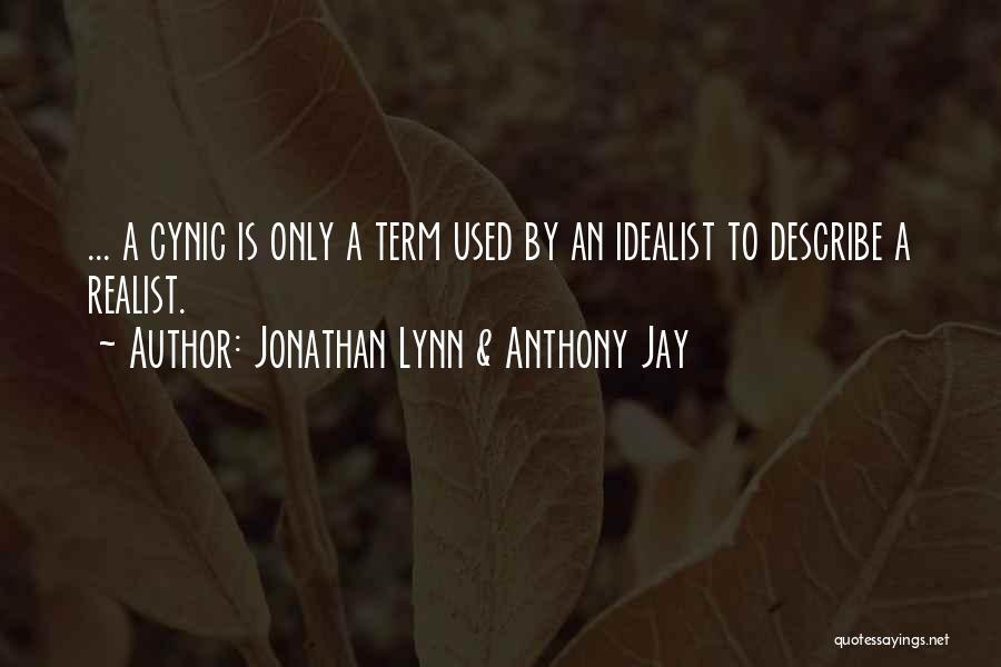 Jonathan Lynn & Anthony Jay Quotes: ... A Cynic Is Only A Term Used By An Idealist To Describe A Realist.