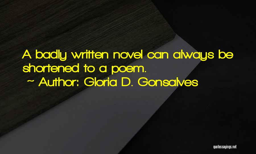 Gloria D. Gonsalves Quotes: A Badly Written Novel Can Always Be Shortened To A Poem.
