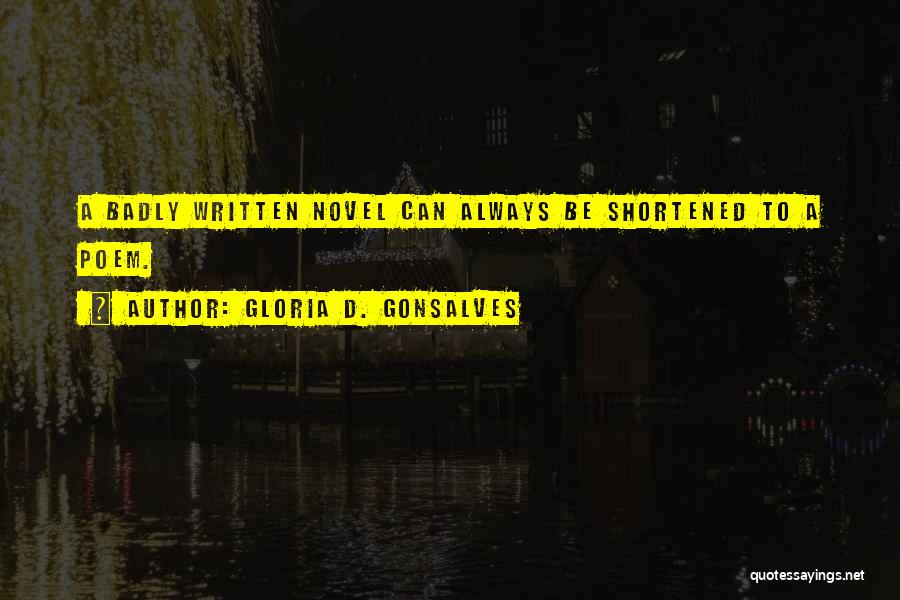 Gloria D. Gonsalves Quotes: A Badly Written Novel Can Always Be Shortened To A Poem.