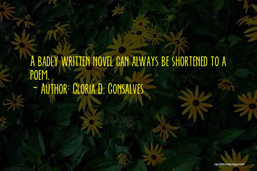 Gloria D. Gonsalves Quotes: A Badly Written Novel Can Always Be Shortened To A Poem.