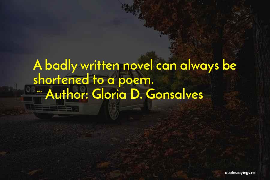 Gloria D. Gonsalves Quotes: A Badly Written Novel Can Always Be Shortened To A Poem.