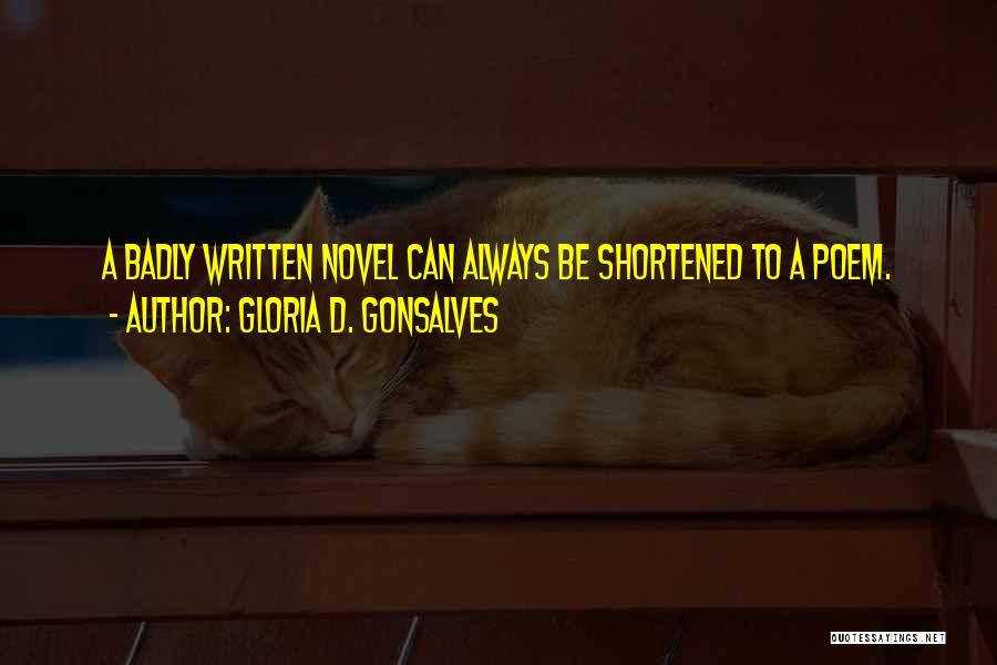 Gloria D. Gonsalves Quotes: A Badly Written Novel Can Always Be Shortened To A Poem.