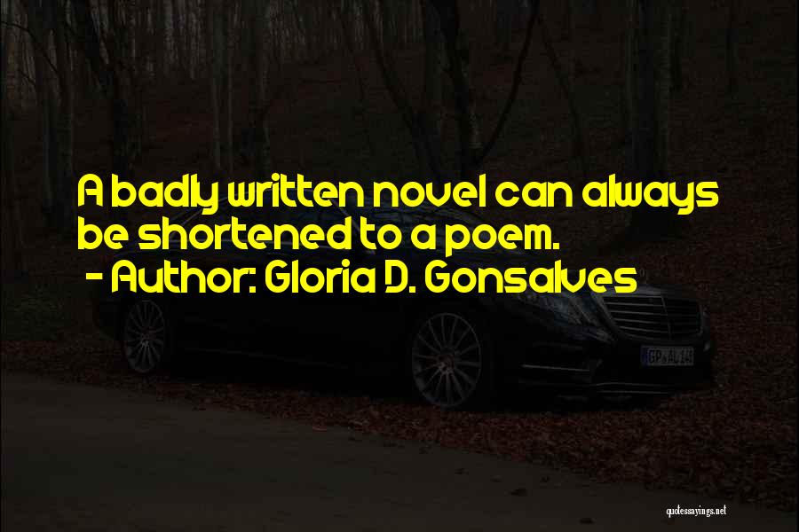 Gloria D. Gonsalves Quotes: A Badly Written Novel Can Always Be Shortened To A Poem.