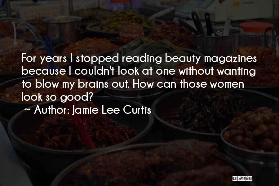 Jamie Lee Curtis Quotes: For Years I Stopped Reading Beauty Magazines Because I Couldn't Look At One Without Wanting To Blow My Brains Out.