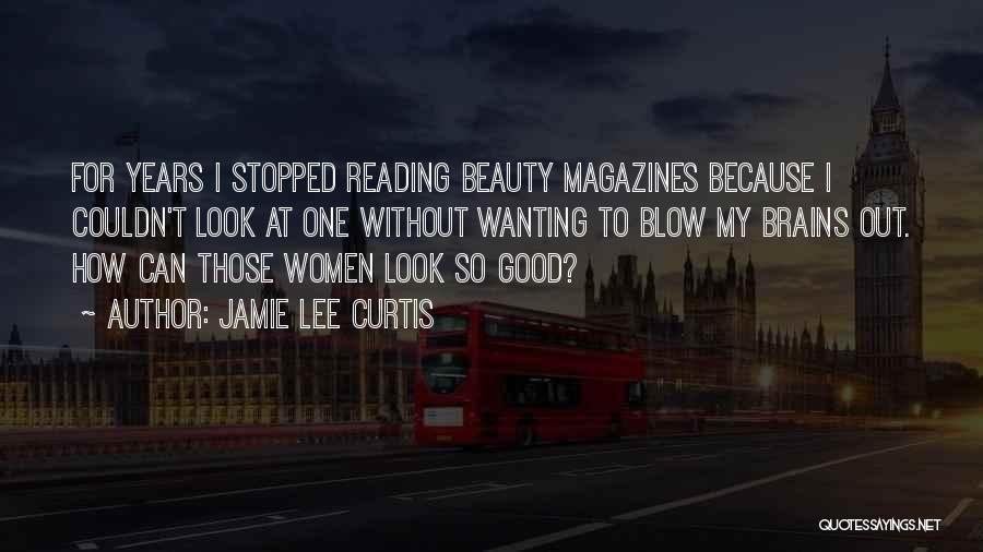 Jamie Lee Curtis Quotes: For Years I Stopped Reading Beauty Magazines Because I Couldn't Look At One Without Wanting To Blow My Brains Out.