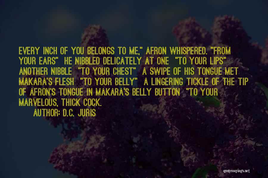 D.C. Juris Quotes: Every Inch Of You Belongs To Me, Afron Whispered. From Your Ears He Nibbled Delicately At One To Your Lips