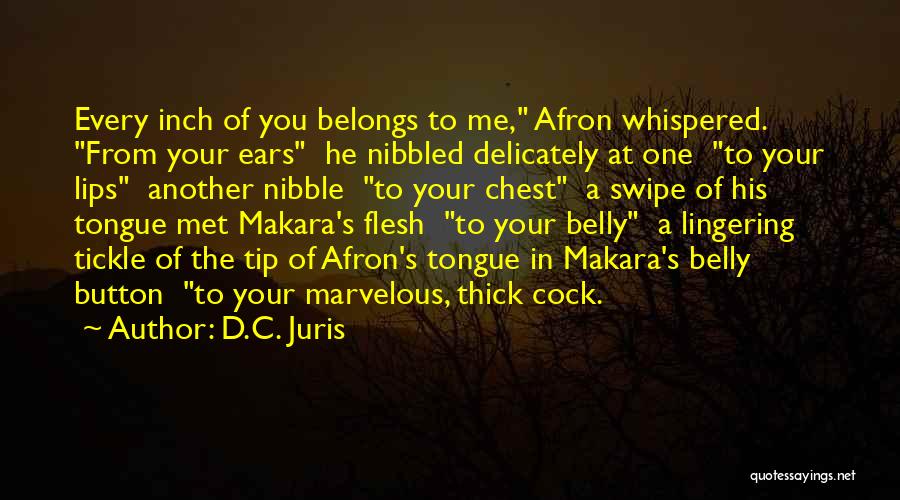D.C. Juris Quotes: Every Inch Of You Belongs To Me, Afron Whispered. From Your Ears He Nibbled Delicately At One To Your Lips
