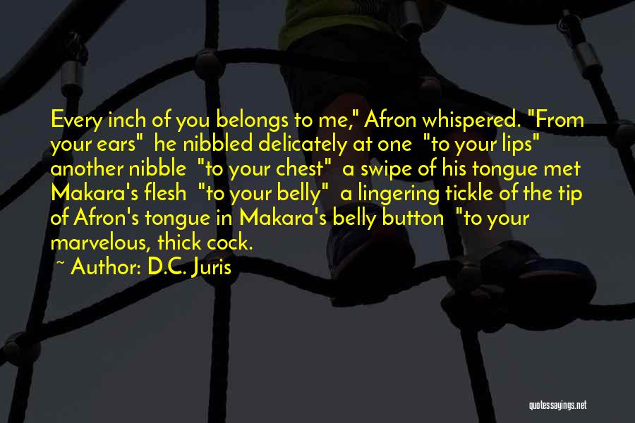 D.C. Juris Quotes: Every Inch Of You Belongs To Me, Afron Whispered. From Your Ears He Nibbled Delicately At One To Your Lips
