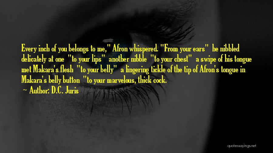 D.C. Juris Quotes: Every Inch Of You Belongs To Me, Afron Whispered. From Your Ears He Nibbled Delicately At One To Your Lips