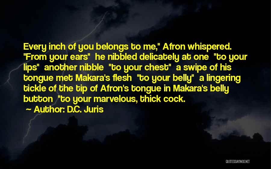 D.C. Juris Quotes: Every Inch Of You Belongs To Me, Afron Whispered. From Your Ears He Nibbled Delicately At One To Your Lips