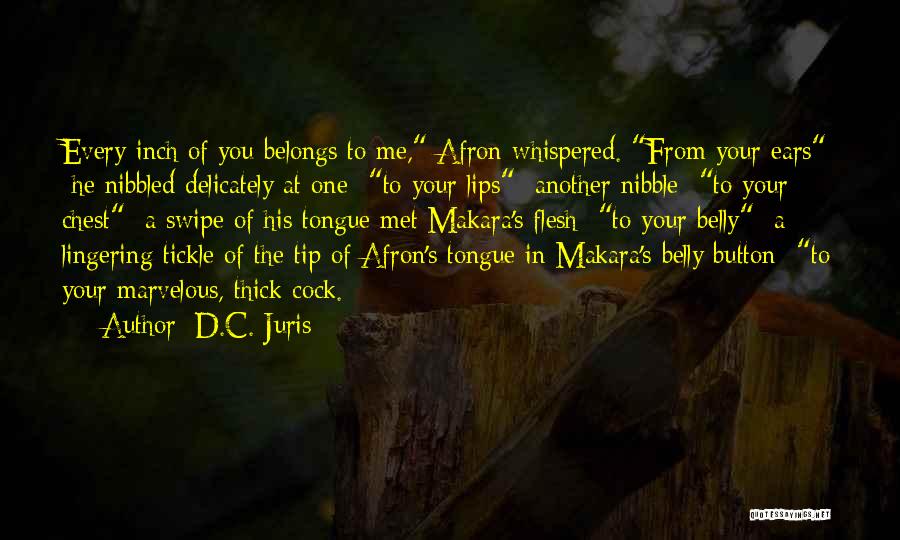 D.C. Juris Quotes: Every Inch Of You Belongs To Me, Afron Whispered. From Your Ears He Nibbled Delicately At One To Your Lips