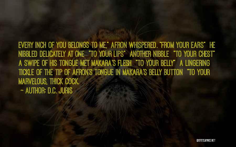D.C. Juris Quotes: Every Inch Of You Belongs To Me, Afron Whispered. From Your Ears He Nibbled Delicately At One To Your Lips