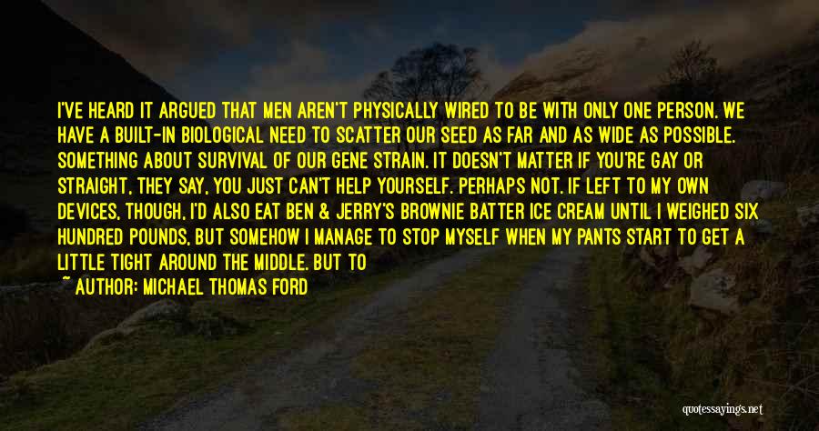 Michael Thomas Ford Quotes: I've Heard It Argued That Men Aren't Physically Wired To Be With Only One Person. We Have A Built-in Biological