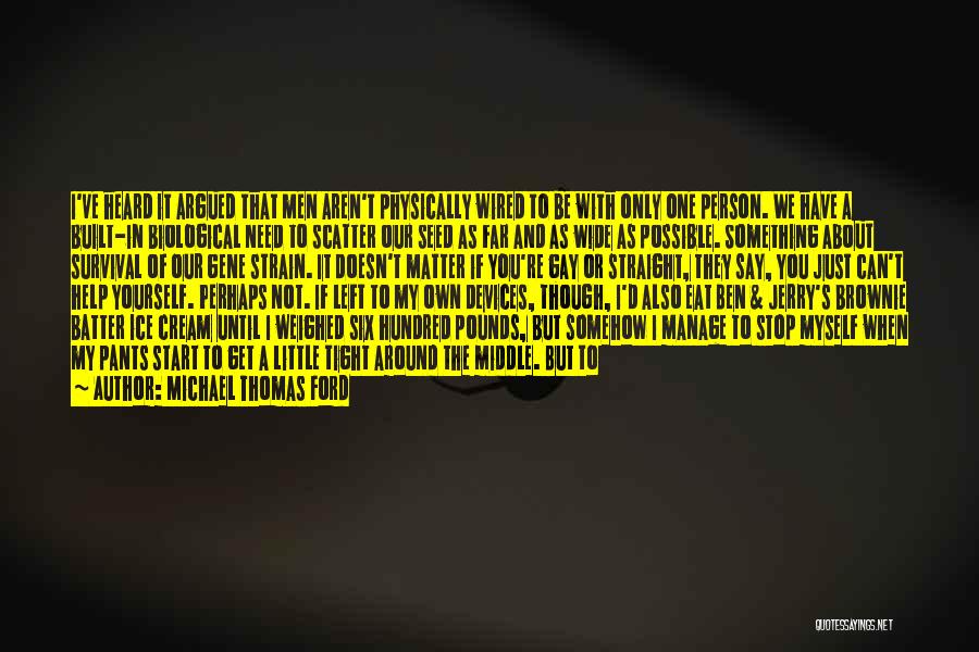 Michael Thomas Ford Quotes: I've Heard It Argued That Men Aren't Physically Wired To Be With Only One Person. We Have A Built-in Biological