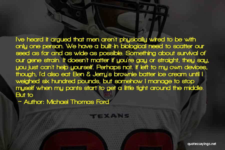 Michael Thomas Ford Quotes: I've Heard It Argued That Men Aren't Physically Wired To Be With Only One Person. We Have A Built-in Biological